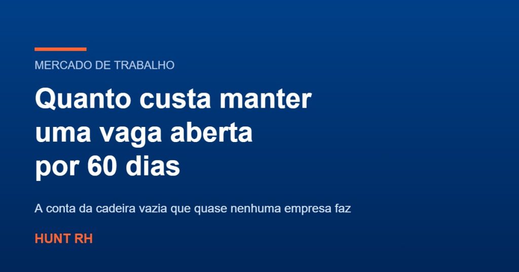 Quanto custa manter uma vaga aberta por 60 dias — HUNT RH